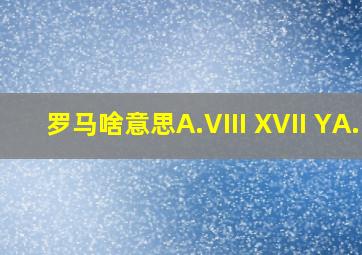 罗马啥意思A.VIII XVII YA.